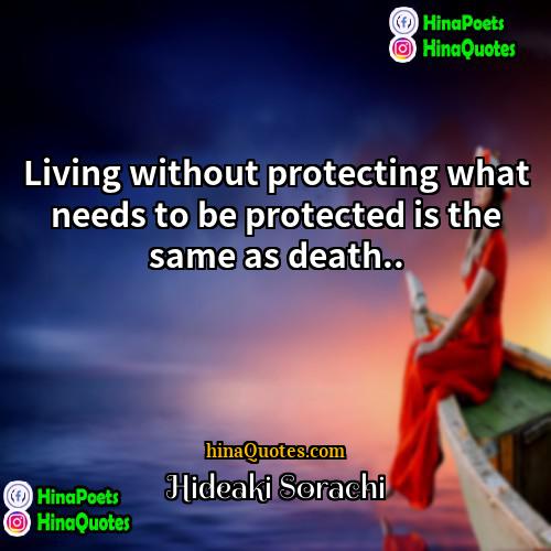 Hideaki Sorachi Quotes | Living without protecting what needs to be